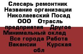 Слесарь-ремонтник › Название организации ­ Николаевский Посад, ООО › Отрасль предприятия ­ Другое › Минимальный оклад ­ 1 - Все города Работа » Вакансии   . Курская обл.